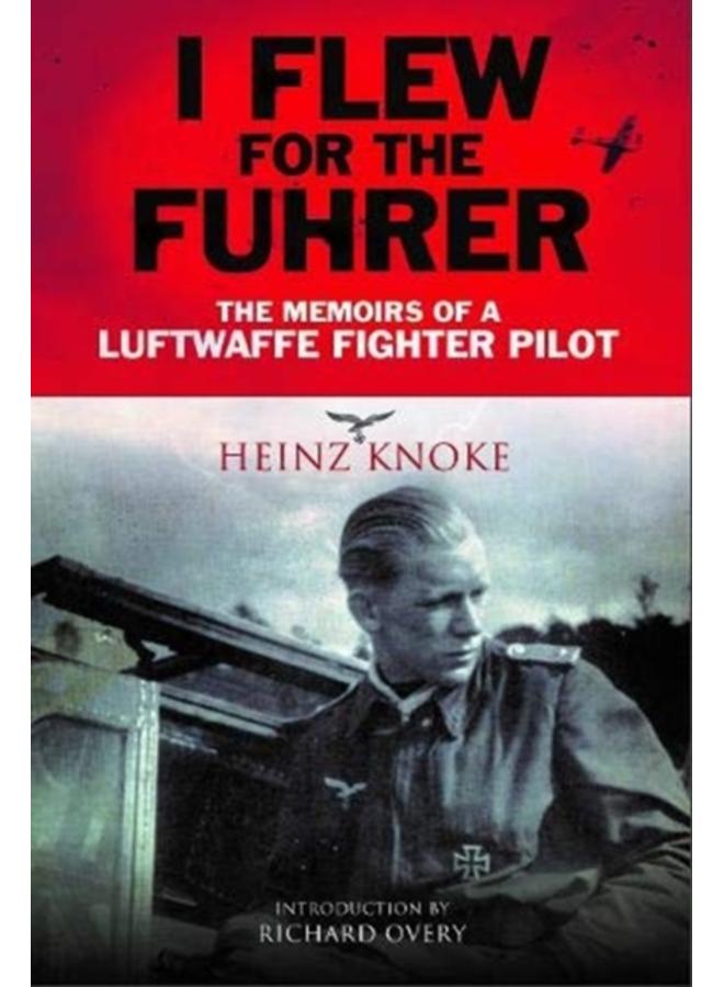 I Flew for the Fuhrer : The Memoirs of a Luftwaffe Fighter Pilot 