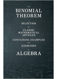 The Binomial Theorem - A Selection of Classic Mathematical Articles Containing Examples and Exercises in Algebra (Mathematics Series) 