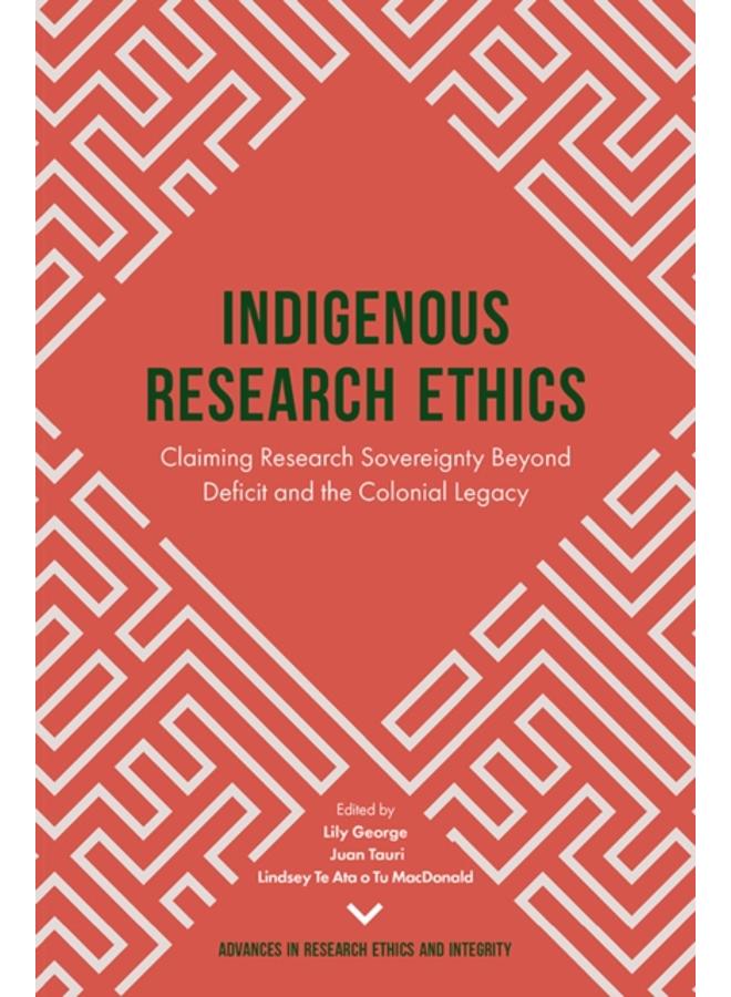 Indigenous Research Ethics : Claiming Research Sovereignty Beyond Deficit and the Colonial Legacy