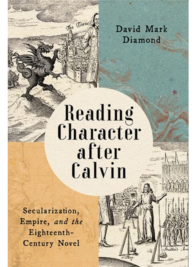 Reading Character after Calvin : Secularization, Empire, and the Eighteenth-Century Novel 