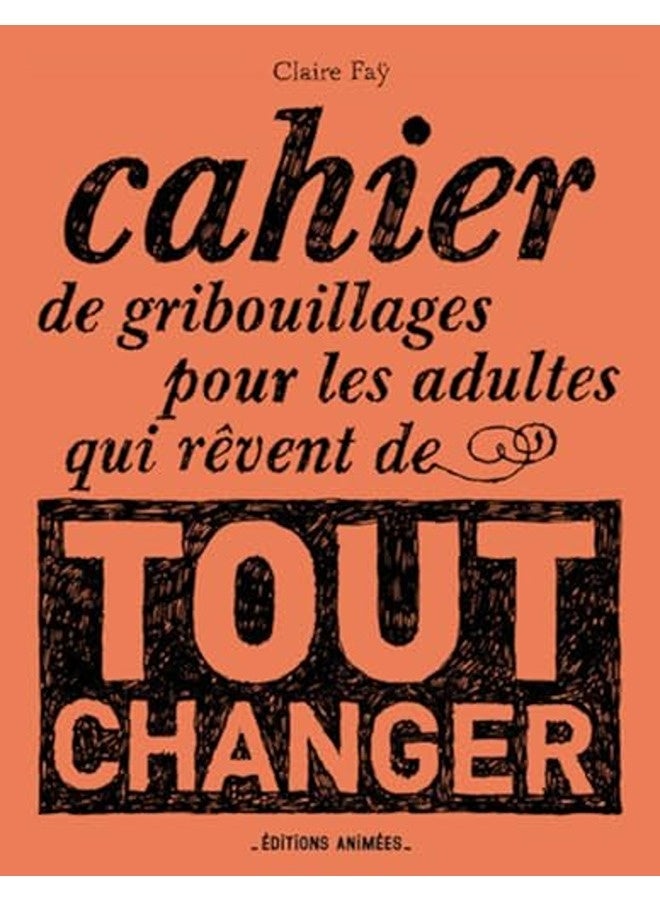 Cahier De Gribouillages Pour Les Adultes Qui Veulent Tout Changer 