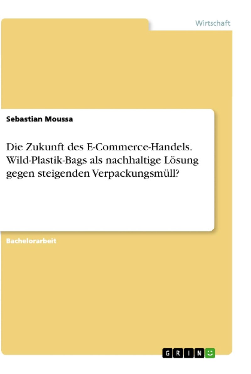 Die Zukunft des E-Commerce-Handels. Wild-Plastik-Bags als nachhaltige Lösung gegen steigenden Verpackungsmüll? 