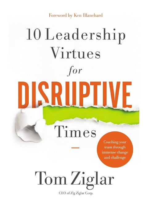 10 Leadership Virtues for Disruptive Times: Coaching Your Team Through Immense Change and Challenge