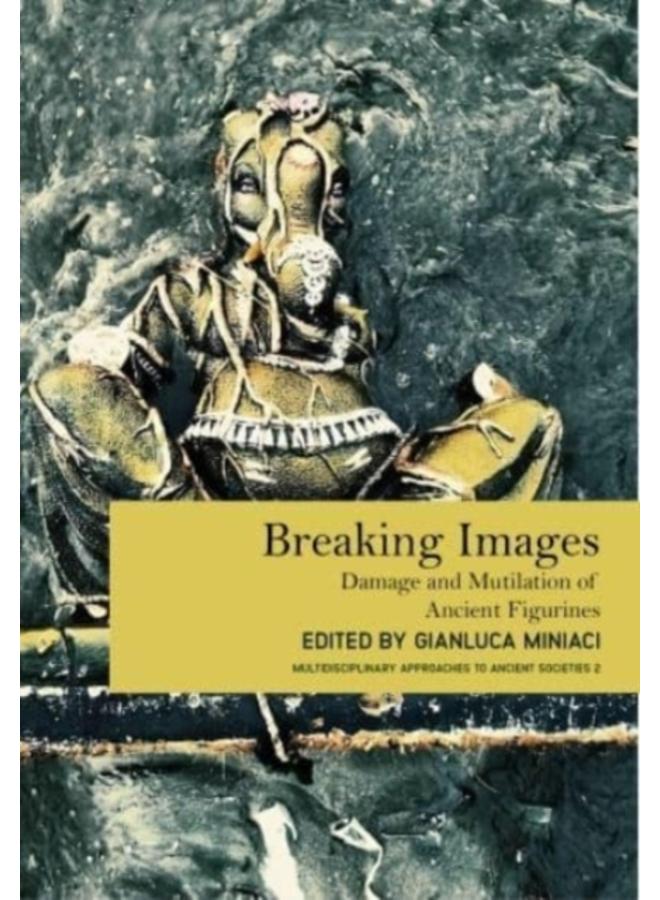 Breaking Images : Damage and Mutilation of Ancient Figurines : 2 