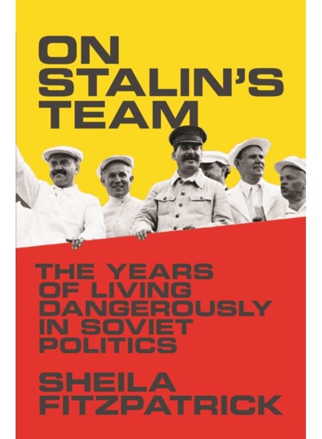 On Stalin's Team : The Years of Living Dangerously in Soviet Politics 