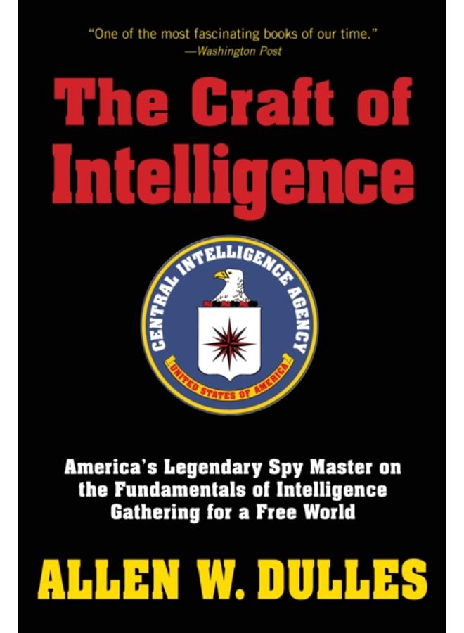 The Craft of Intelligence : America's Legendary Spy Master on the Fundamentals of Intelligence Gathering for a Free World 