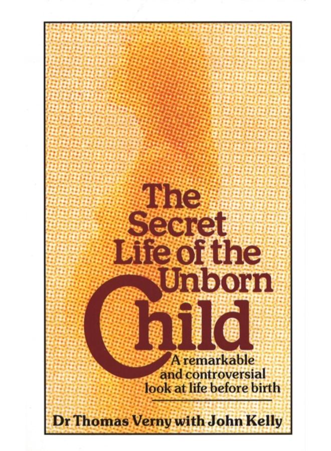 The Secret Life Of The Unborn Child : A remarkable and controversial look at life before birth 