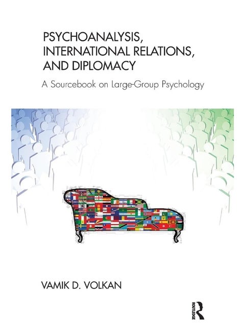Psychoanalysis, International Relations, and Diplomacy: A Sourcebook on Large-Group Psychology
