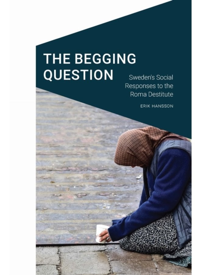 The Begging Question Sweden s Social Responses to the Roma Destitute - Hardback
