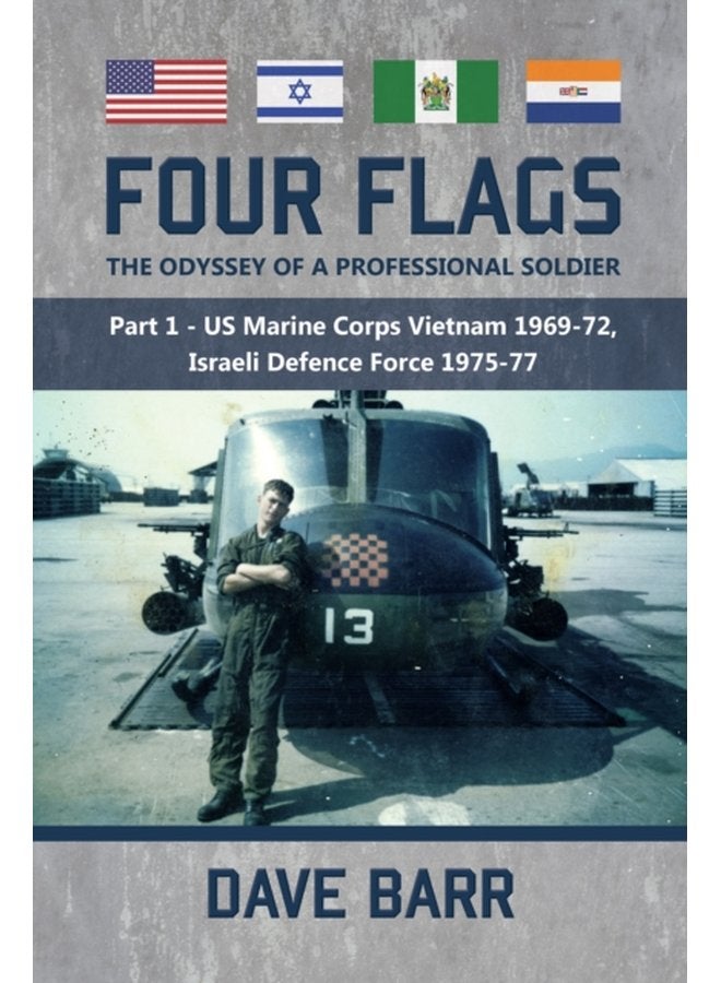 Four Flags the Odyssey of a Professional Soldier Part 1 Us Marine Corps Vietnam 1969 72 Israeli Defence Force 1975 77 - Paperback