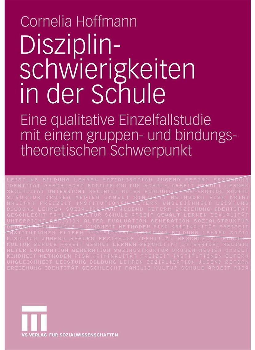 Disziplinschwierigkeiten in Der Schule: Eine Qualitative Einzelfallstudie Mit Einem Gruppen- Und Bindungstheoretischen Schwerpunkt 