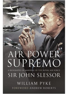 Air Power Supremo: A Biography of Marshal of the Royal Air Force Sir John Slessor 