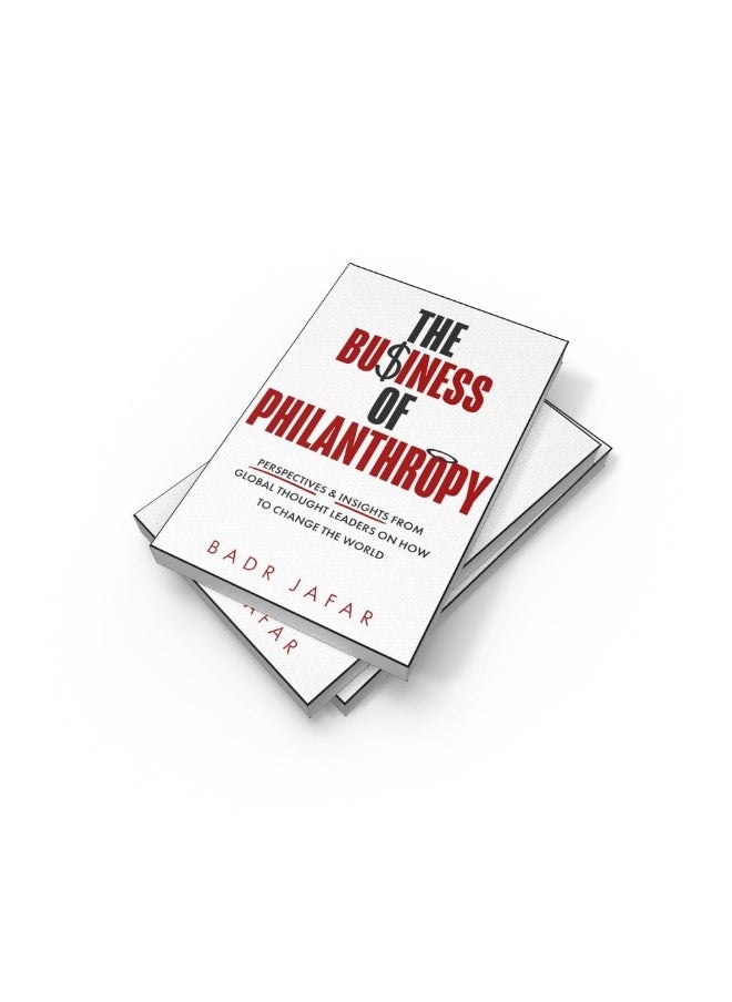 The Business of Philanthropy: Perspectives and Insights From Global Thought Leaders on How to Change the World