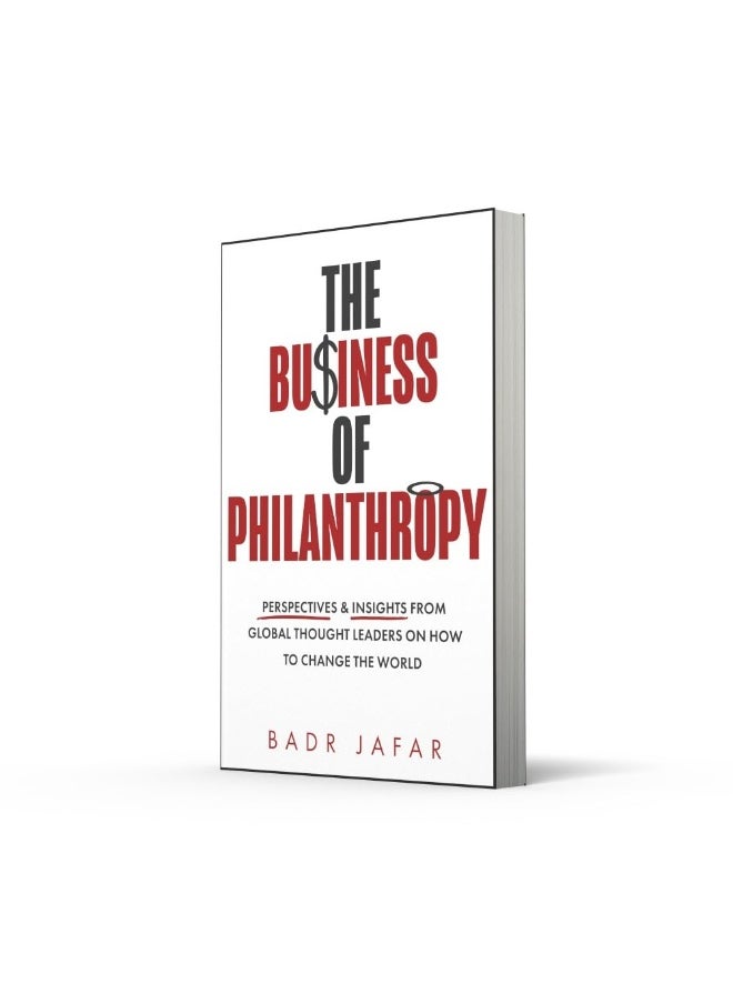 The Business of Philanthropy: Perspectives and Insights From Global Thought Leaders on How to Change the World