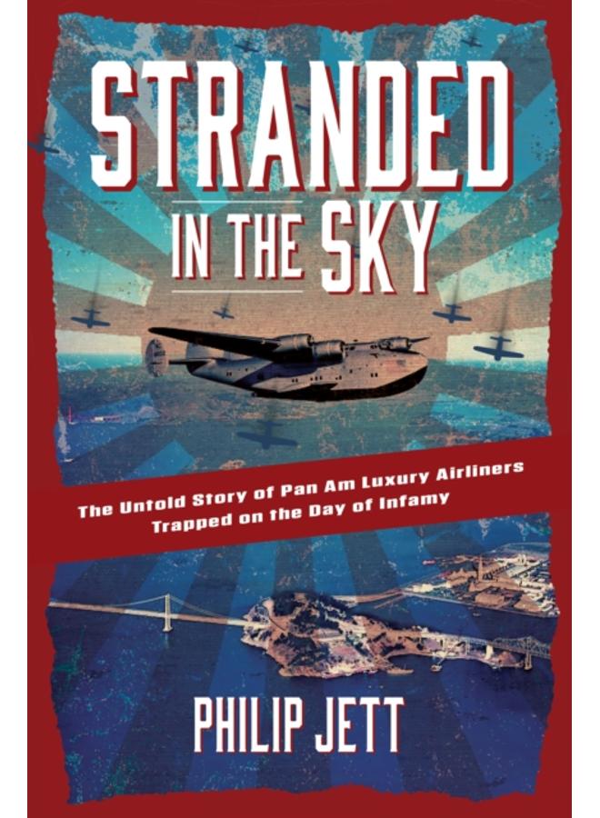 Stranded in the Sky : The Untold Story of Pan Am Luxury Airliners Trapped on the Day of Infamy 