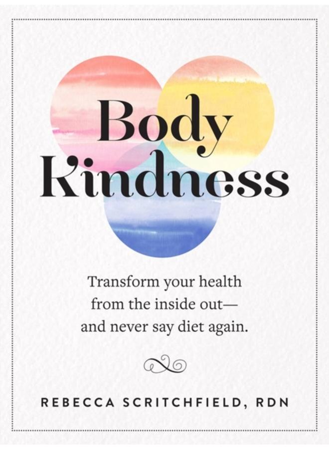 Body Kindness : Transform Your Health from the Inside Out--and Never Say Diet Again 