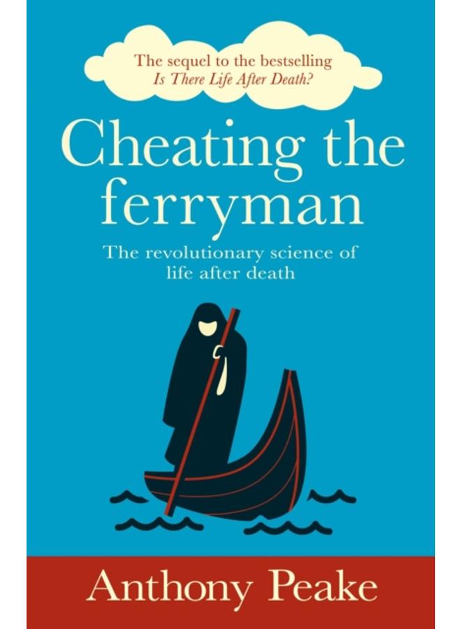 Cheating the Ferryman : The Revolutionary Science of Life After Death. The Sequel to the Bestselling Is There Life After Death?
