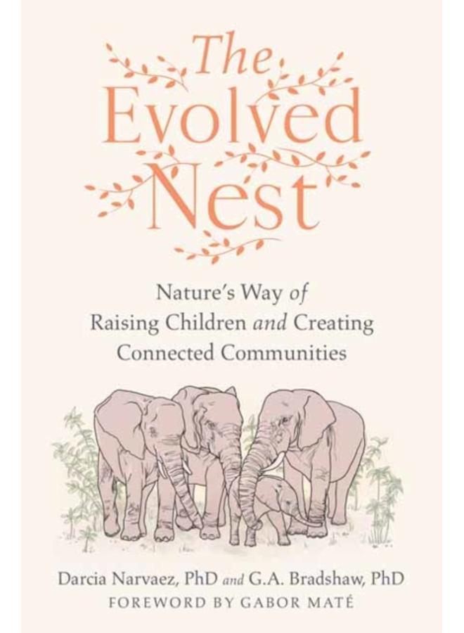 The Evolved Nest : Nature's Way of Raising Children and Creating Connected Communities