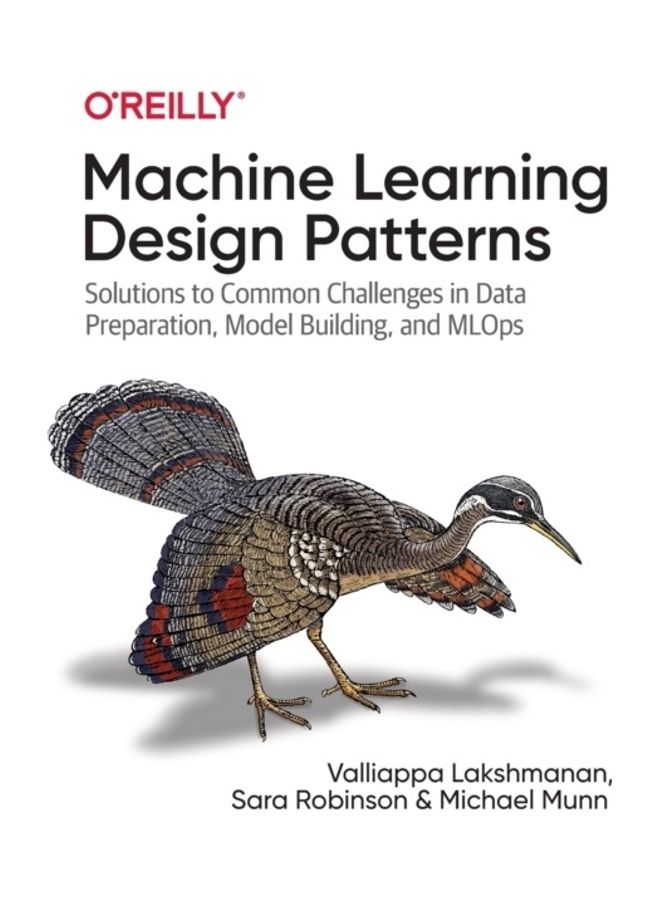 Machine Learning Design Patterns: Solutions to Common Challenges in Data Preparation, Model Building, and Mlops - Image 3