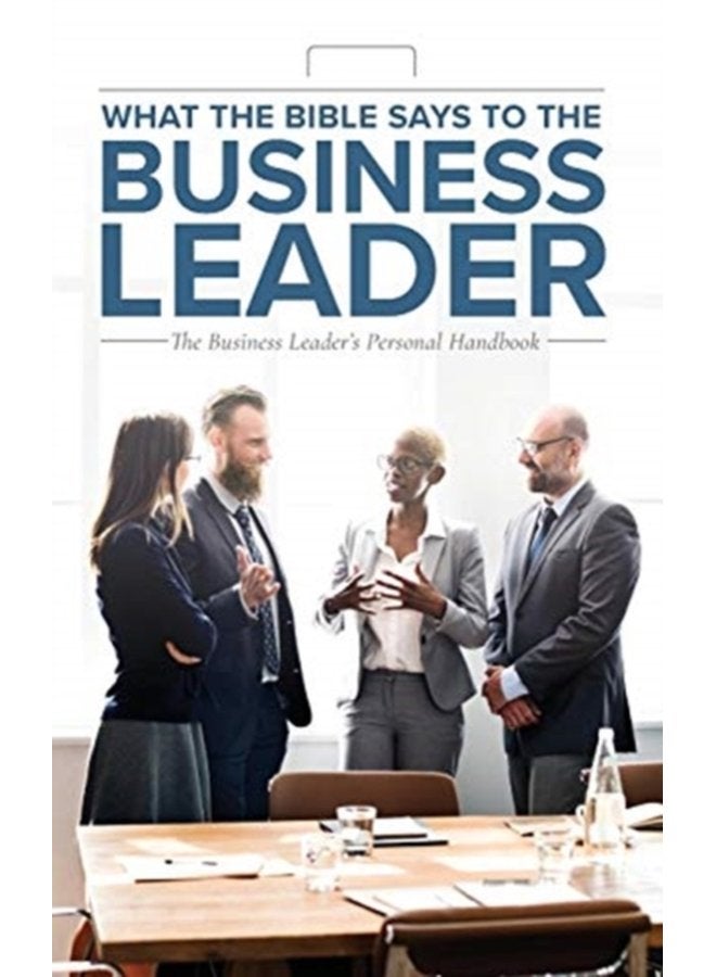 What the Bible Says to the Business Leader The Business Leader s Personal Handbook - Hardback