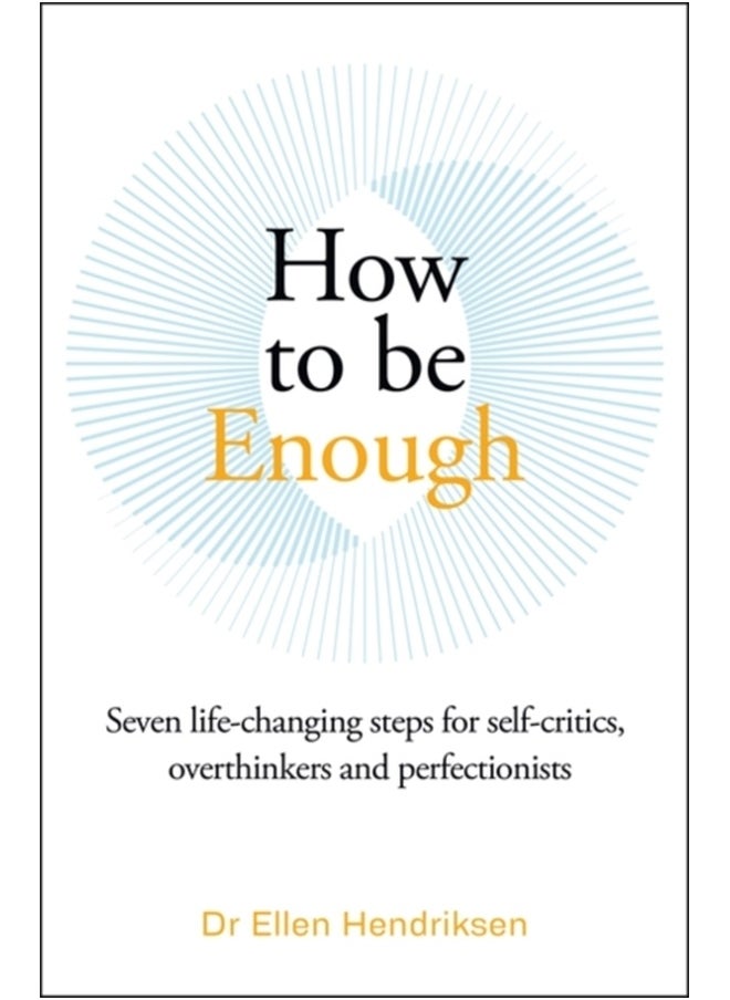 How to be Enough : Seven life-changing steps for self-critics, overthinkers and perfectionists 