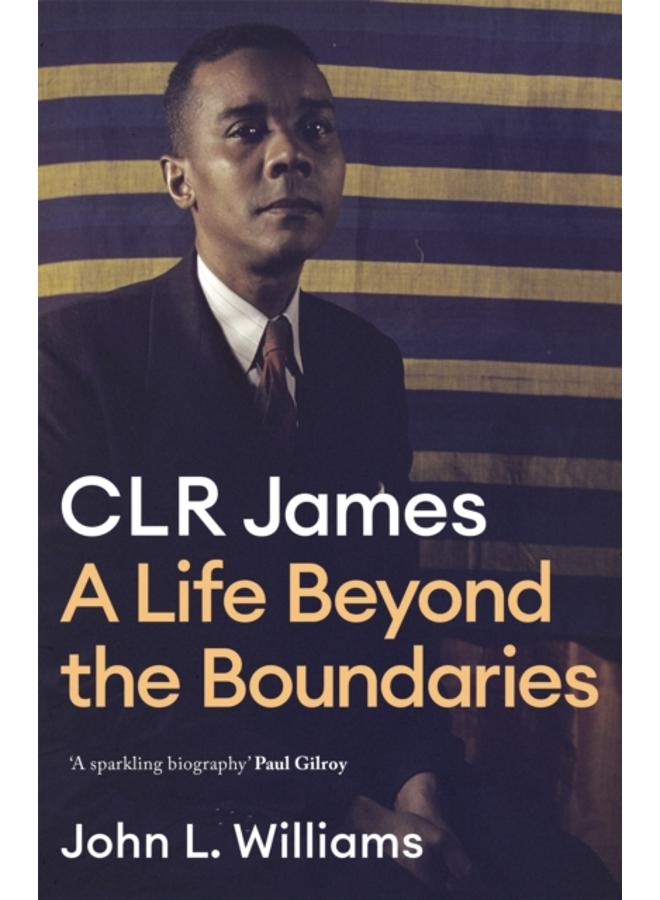 CLR James : A Life Beyond the Boundaries 