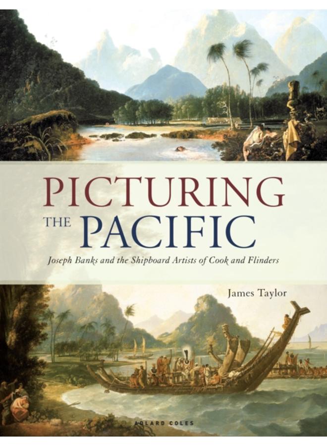 Picturing the Pacific : Joseph Banks and the shipboard artists of Cook and Flinders 
