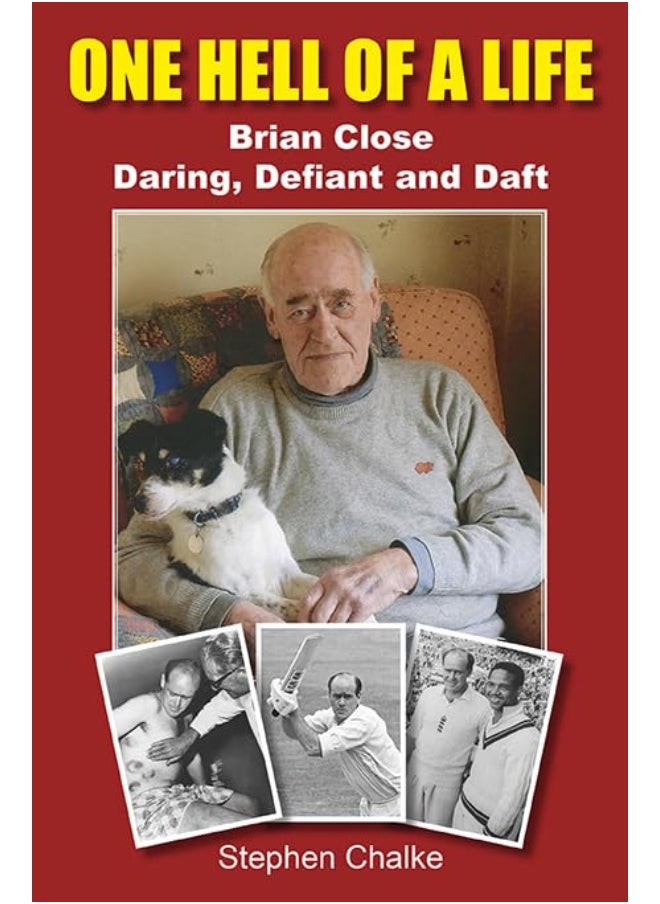 One Hell of a Life: Brian Close: Daring, Defiant and Daft 