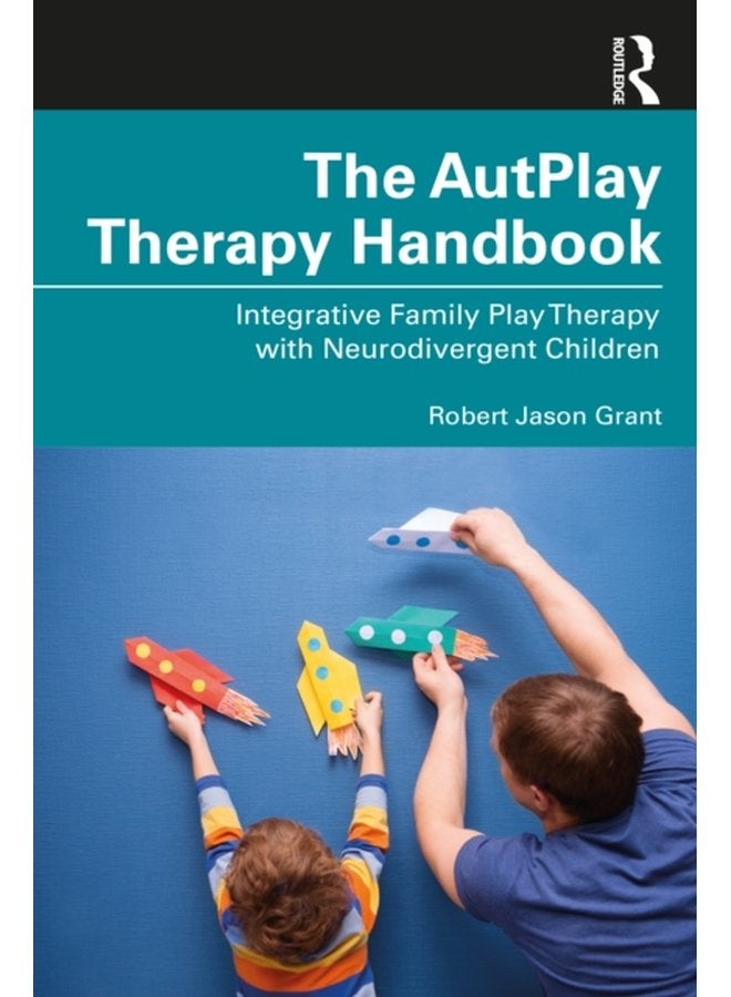 The AutPlay Therapy Handbook Integrative Family Play Therapy with Neurodivergent Children - Paperback