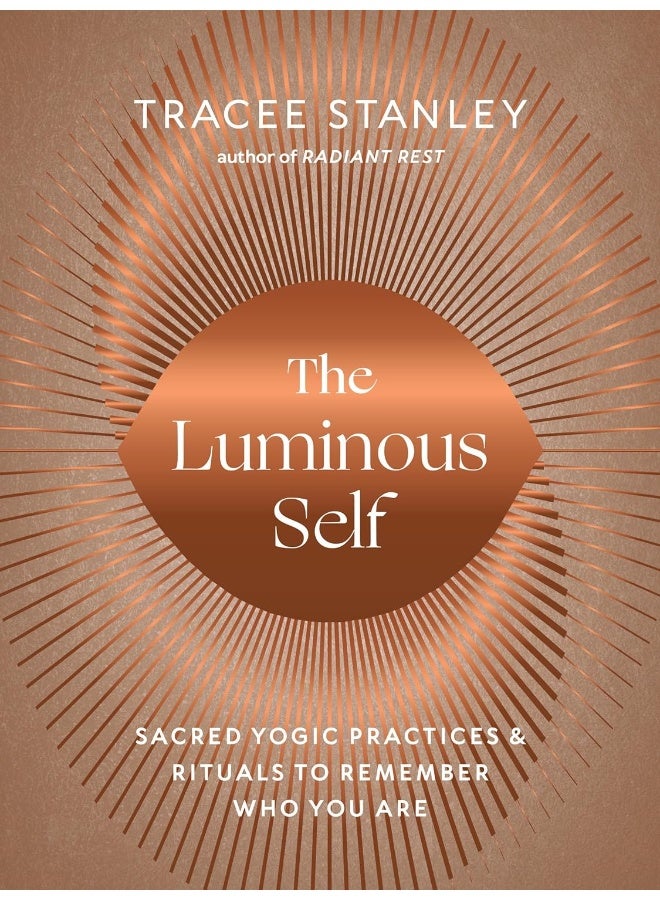 The Luminous Self: Sacred Yogic Practices and Rituals to Remember Who 