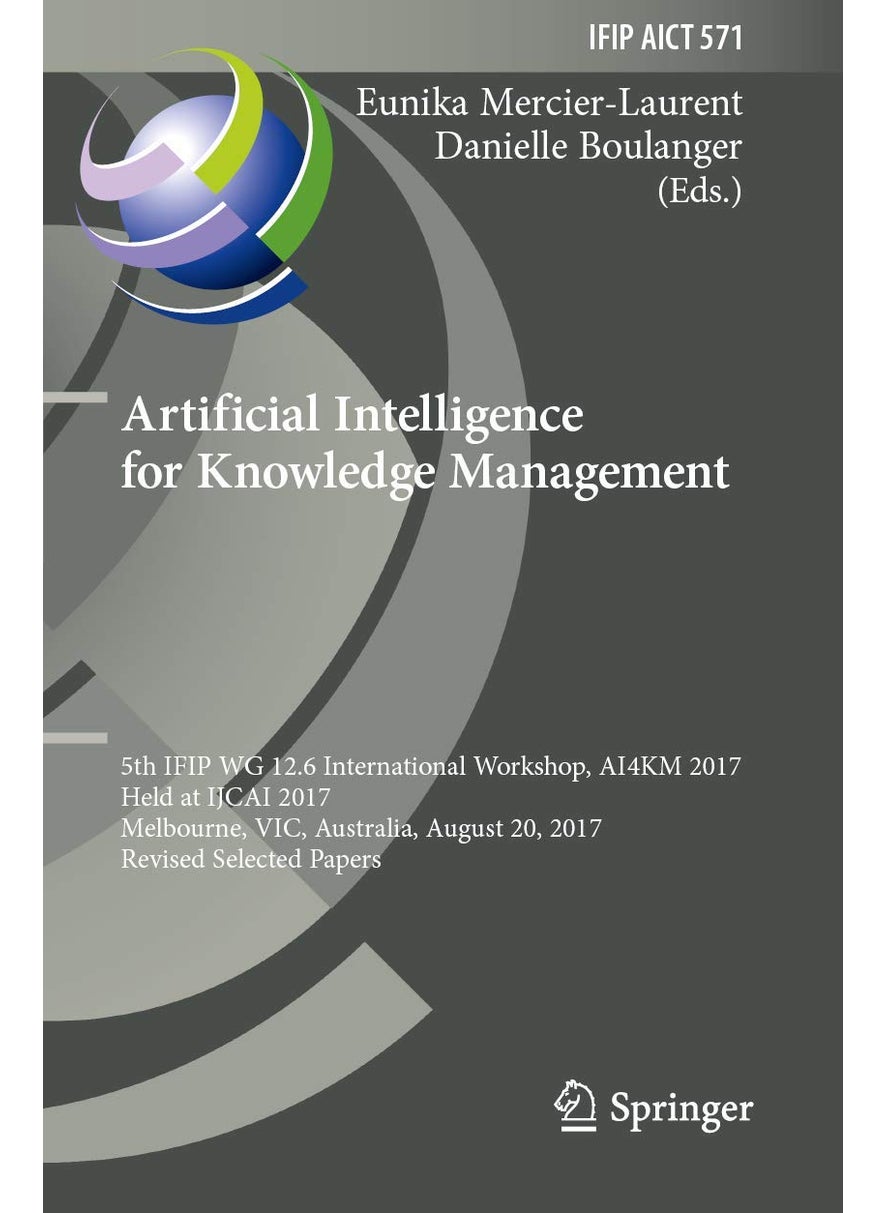 Artificial Intelligence for Knowledge Management: 5th IFIP WG 12.6 International Workshop, AI4KM 2017, Held at IJCAI 2017, Melbourne, VIC, Australia, August 20, 2017, Revised Selected Papers 