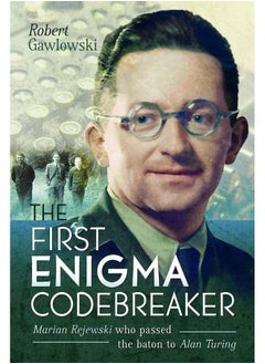 The First Enigma Codebreaker: Marian Rejewski who passed the baton to Alan Turing 