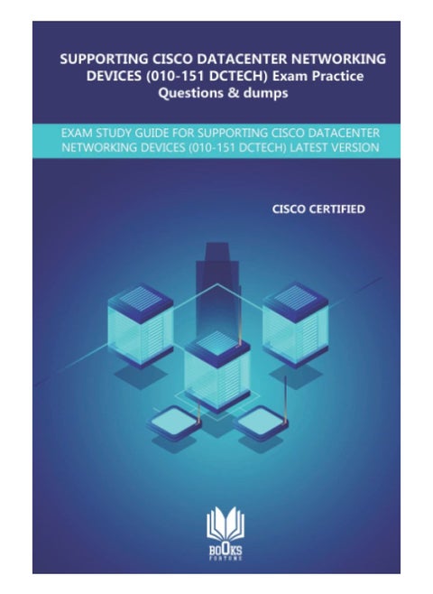SUPPORTING CISCO DATACENTER NETWORKING DEVICES (010-151 DCTECH) Exam Practice Questions & Dumps: Exam Study Guide for Supporting Cisco Datacenter Networking Devices (010-151 Dctech) Latest Verison