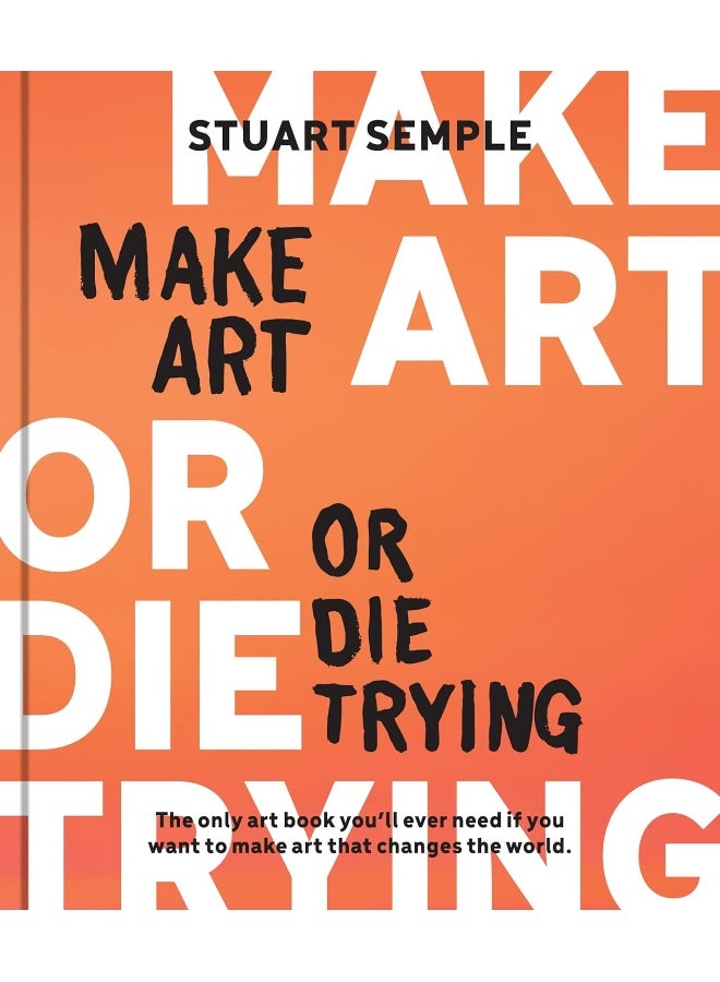 Make Art or Die Trying: The Only Art Book You'll Ever Need If You Want to Make Art That Changes the World - Image 1