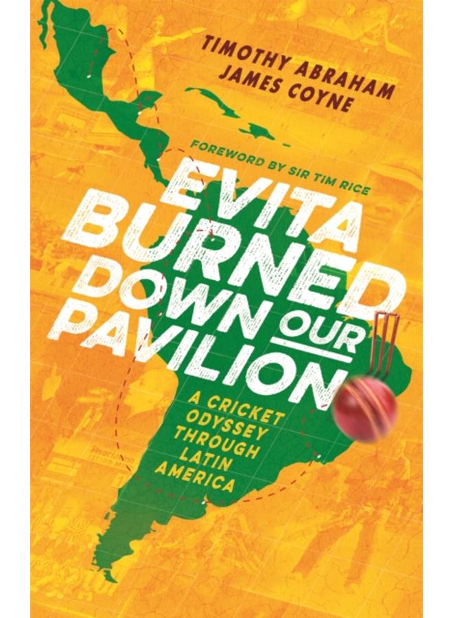 Evita Burned Down Our Pavilion : A Cricket Odyssey through Latin America 
