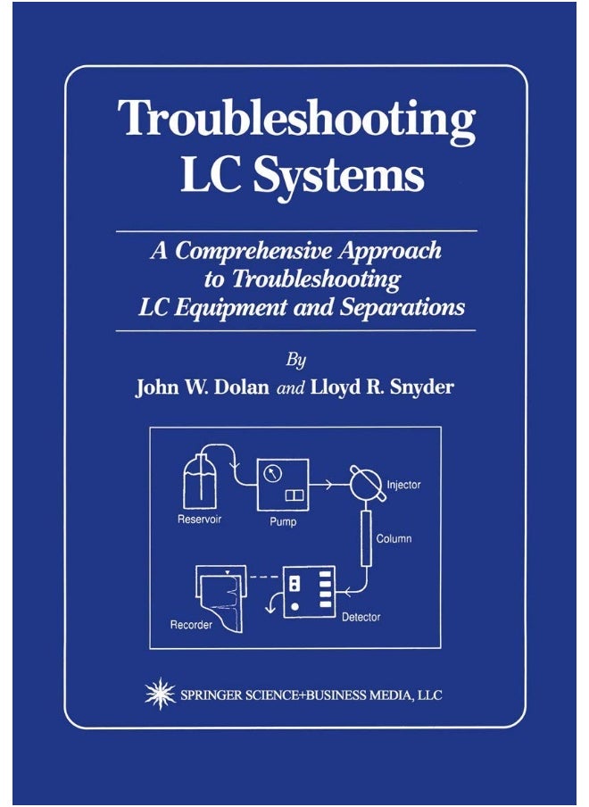 Troubleshooting LC Systems: A Comprehensive Approach to Troubleshooting LC Equipment and Separations 