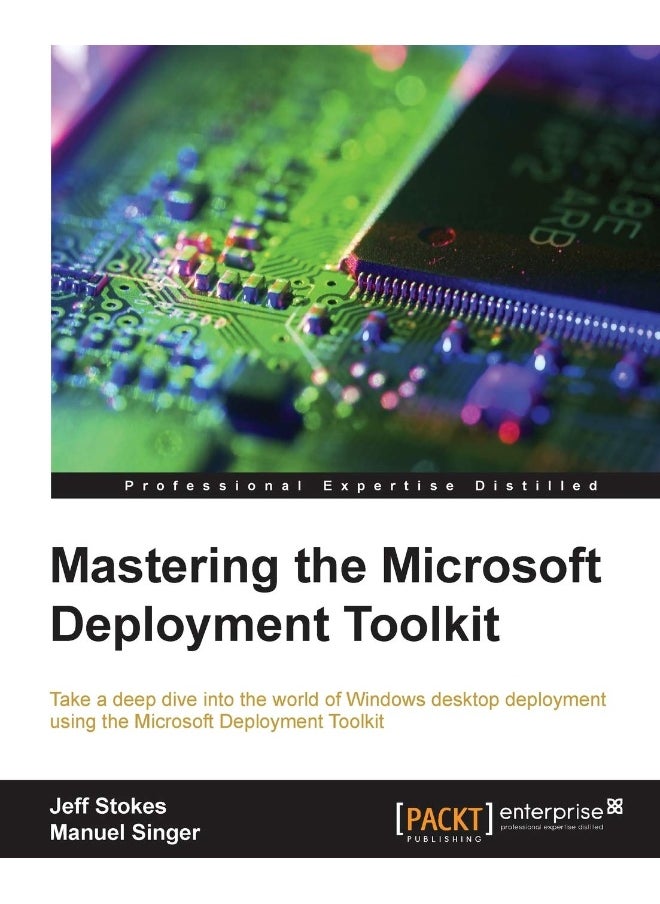 Mastering the Microsoft Deployment Toolkit: Take a deep dive into the world of Windows desktop deployment using the Microsoft Deployment Toolkit 