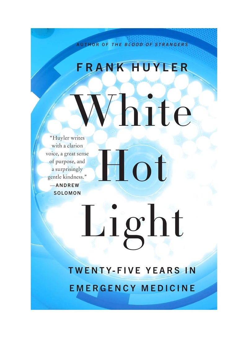 White Hot Light Twenty Five Years In Emergency Medicine Paperback 