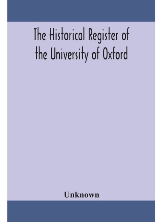 The historical register of the University of Oxford being a supplement to the Oxford University calendar with an alphabetical record of University honours and distinctions completed to the end of T - Paperback