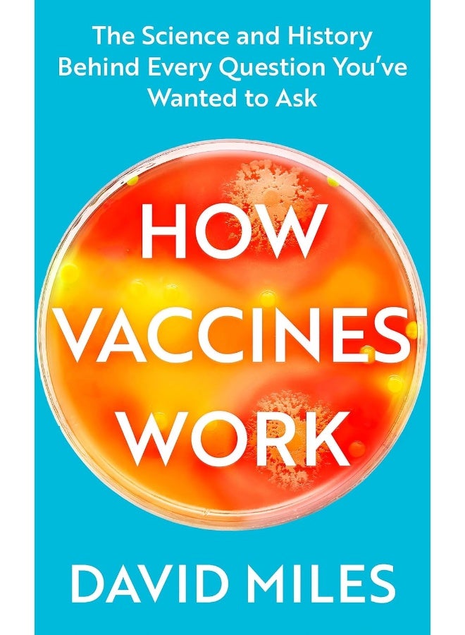 How Vaccines Work: The Science and History Behind Every Question You’ve Wanted to Ask