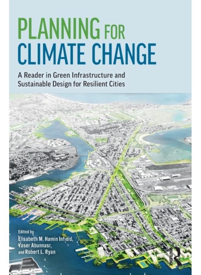 Planning for Climate Change : A Reader in Green Infrastructure and Sustainable Design for Resilient Cities