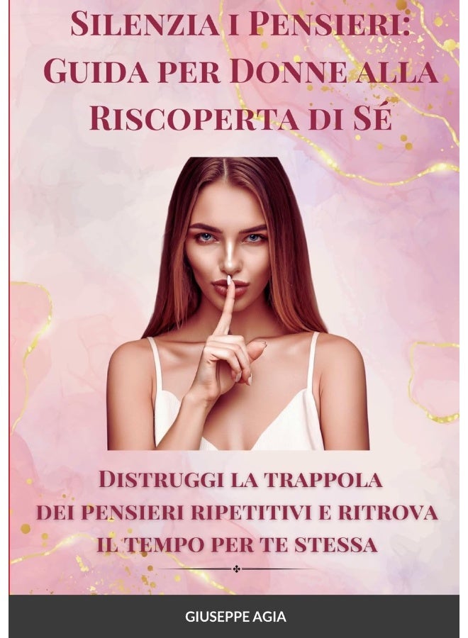 Silenzia i Pensieri: Guida per Donne alla Riscoperta di Sé: Distruggi la trappola dei pensieri ripetitivi e ritrova il tempo per te stessa  - Image 1