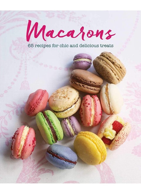 Macarons: 65 Recipes for Chic and Delicious Treats