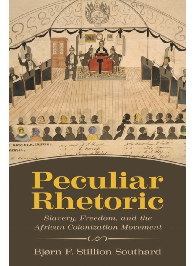 Peculiar Rhetoric Slavery Freedom and the African Colonization Movement - Hardback