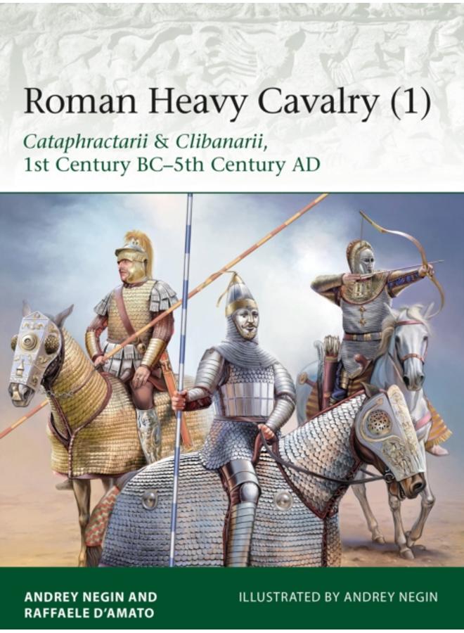 Roman Heavy Cavalry (1) : Cataphractarii & Clibanarii, 1st Century BC???5th Century AD 