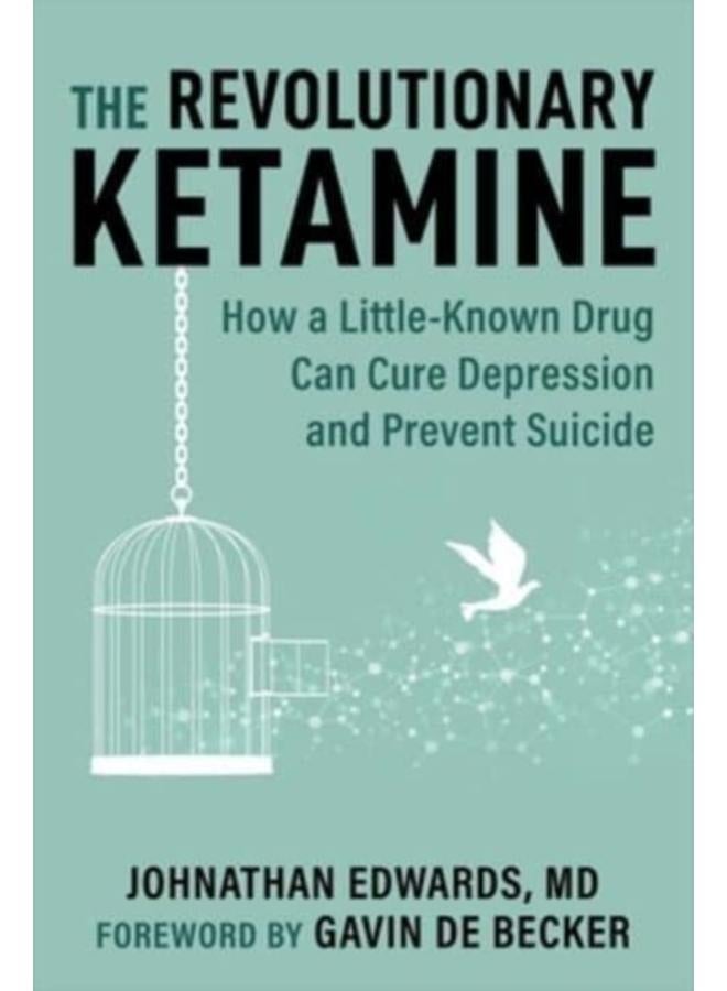 The Revolutionary Ketamine : The Safe Drug That Effectively Treats Depression and Prevents Suicide