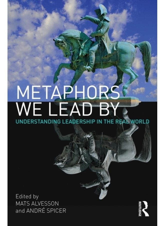 Metaphors We Lead By Understanding Leadership in the Real World - Paperback
