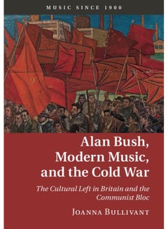Alan Bush, Modern Music, and the Cold War: The Cultural Left in Britain ...