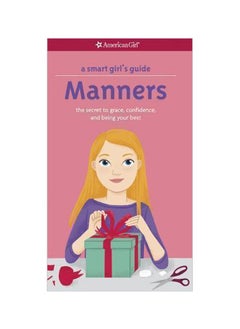 A Smart Girl's Guide: Manners : The Secrets To Grace, Confidence, And Being Your Best 