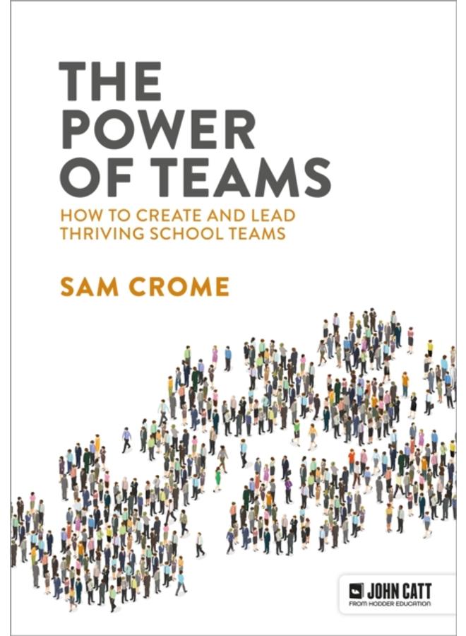 The Power of Teams: How to create and lead thriving school teams 